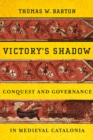 Image for Victory&#39;s shadow: conquest and governance in medieval Catalonia