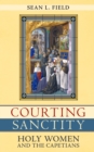 Image for Courting sanctity: holy women and the Capetians