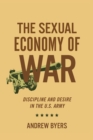 Image for The sexual economy of war: discipline and desire in the U.S. Army