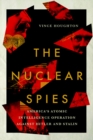 Image for The nuclear spies: America&#39;s atomic intelligence operation against Hitler and Stalin