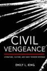 Image for Civil vengeance: literature, culture, and early modern revenge