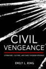 Image for Civil Vengeance: Literature, Culture, and Early Modern Revenge