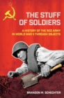 Image for The stuff of soldiers  : a history of the Red Army in World War II through objects