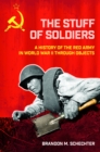 Image for The stuff of soldiers: a history of the Red Army in World War II through objects