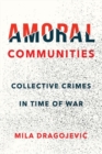 Image for Amoral communities  : collective crimes in time of war