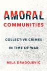 Image for Amoral communities: collective crimes in time of war