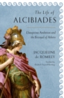 Image for The Life of Alcibiades: Dangerous Ambition and the Betrayal of Athens