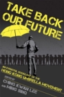 Image for Take Back Our Future : An Eventful Sociology of the Hong Kong Umbrella Movement