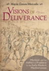 Image for Visions of deliverance  : Moriscos and the politics of prophecy in the early modern Mediterranean
