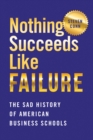Image for Nothing succeeds like failure: the sad history of American business schools