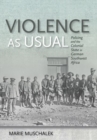 Image for Violence as Usual : Policing and the Colonial State in German Southwest Africa