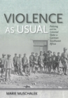 Image for Violence as Usual: Policing and the Colonial State in German Southwest Africa