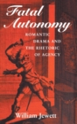 Image for Fatal autonomy: Romantic drama and the rhetoric of agency
