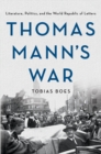 Image for Thomas Mann&#39;s war  : literature, politics, and the world republic of letters