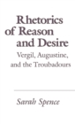 Image for Rhetorics of reason and desire: Vergil, Augustine, and the troubadours