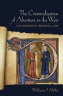 Image for The Criminalization of Abortion in the West : Its Origins in Medieval Law