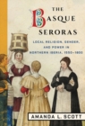 Image for The Basque seroras  : local religion, gender, and power in northern Iberia, 1550-1800