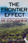 Image for The Frontier Effect: State Formation and Violence in Colombia