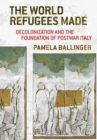 Image for The world refugees made: decolonization and the foundations of postwar Italy