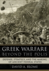 Image for Greek warfare beyond the polis: defense, strategy, and the making of ancient federal states