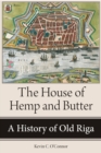 Image for House of Hemp and Butter: A History of Old Riga