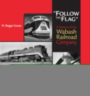 Image for &quot;Follow the Flag&quot;: A History of the Wabash Railroad Company