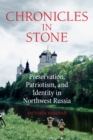 Image for Chronicles in stone: preservation, patriotism, and identity in Northwest Russia