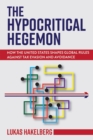 Image for Hypocritical Hegemon: How the United States Shapes Global Rules Against Tax Evasion and Avoidance