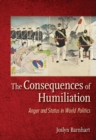 Image for The Consequences of Humiliation : Anger and Status in World Politics