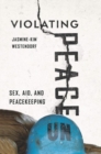 Image for Violating Peace : Sex, Aid, and Peacekeeping