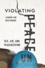 Image for Violating peace: sex, aid, and peacekeeping