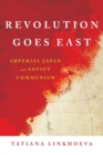 Image for Revolution Goes East : Imperial Japan and Soviet Communism