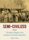 Image for Semi-Civilized : The Moro Village at the Louisiana Purchase Exposition
