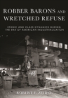 Image for Robber Barons and Wretched Refuse : Ethnic and Class Dynamics during the Era of American Industrialization