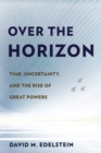 Image for Over the Horizon : Time, Uncertainty, and the Rise of Great Powers
