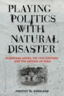Image for Playing Politics with Natural Disaster : Hurricane Agnes, the 1972 Election, and the Origins of FEMA