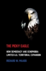 Image for The picky eagle: how democracy and xenophobia limited U.S. territorial expansion