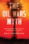 Image for The oil wars myth: petroleum and the causes of international conflict