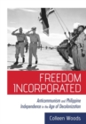 Image for Freedom Incorporated : Anticommunism and Philippine Independence in the Age of Decolonization