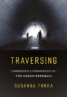 Image for Traversing : Embodied Lifeworlds in the Czech Republic