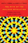 Image for The Myth of the Nuclear Revolution : Power Politics in the Atomic Age