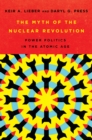 Image for The Myth of the Nuclear Revolution: Power Politics in the Atomic Age