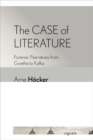 Image for The Case of Literature : Forensic Narratives from Goethe to Kafka