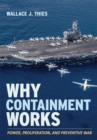 Image for Why containment works: power, proliferation, and preventive war