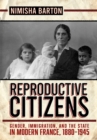 Image for Reproductive citizens: gender, immigration, and the state in modern France, 1880-1945