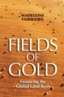 Image for Fields of gold  : financing the global land rush