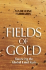 Image for Fields of gold: financing the global land rush
