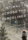 Image for Intimacy across the fencelines  : sex, marriage, and the U.S. military in Okinawa