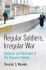 Image for Regular Soldiers, Irregular War: Violence and Restraint in the Second Intifada