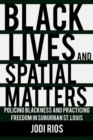 Image for Black lives and spatial matters  : policing blackness and practicing freedom in suburban St. Louis